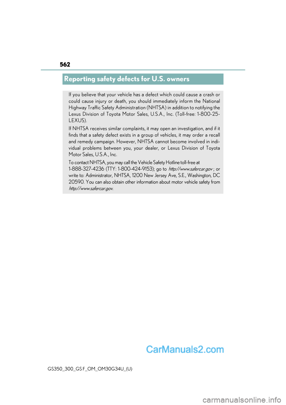 Lexus GS350 2018  Owners Manual 562
GS350_300_GS F_OM_OM30G34U_(U)
Reporting safety defects for U.S. owners
If you believe that your vehicle has a defect which could cause a crash or
could cause injury or death, you sh ould immediat