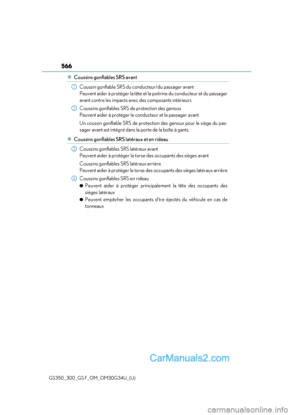 Lexus GS350 2018  Owners Manual 566
GS350_300_GS F_OM_OM30G34U_(U)
◆Coussins gonflables SRS avantCoussin gonflable SRS du conducteur/du passager avant 
Peuvent aider à protéger la tête et la  poitrine du conducteur et du passag