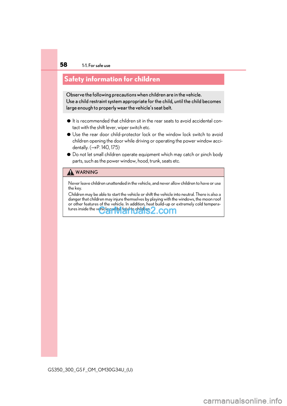 Lexus GS350 2018 Workshop Manual 581-1. For safe use
GS350_300_GS F_OM_OM30G34U_(U)
Safety information for children
●It is recommended that children sit in the rear seats to avoid accidental con-
tact with the shift lever, wiper sw