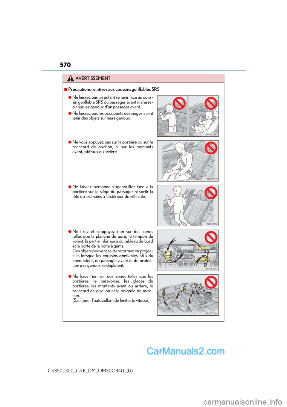 Lexus GS350 2018 Owners Manual 570
GS350_300_GS F_OM_OM30G34U_(U)
AVERTISSEMENT
■Précautions relatives aux coussins gonflables SRS
●Ne laissez pas un enfant se tenir face au cous-
sin gonflable SRS du pa ssager avant ni s’as Lexus GS350 2018 Owners Manual 570
GS350_300_GS F_OM_OM30G34U_(U)
AVERTISSEMENT
■Précautions relatives aux coussins gonflables SRS
●Ne laissez pas un enfant se tenir face au cous-
sin gonflable SRS du pa ssager avant ni s’as