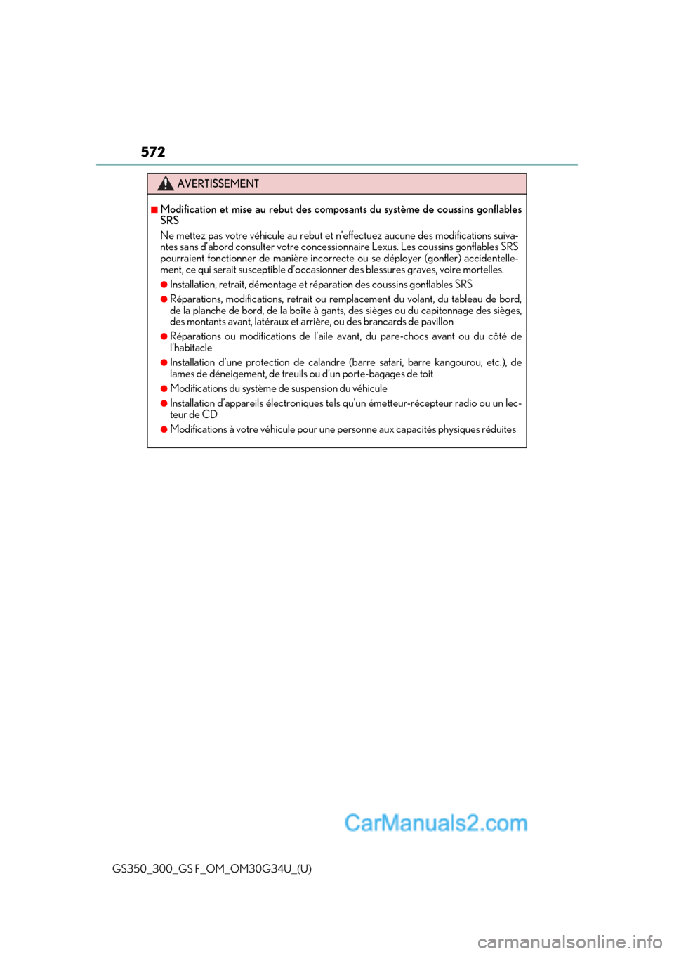Lexus GS350 2018 Owners Manual 572
GS350_300_GS F_OM_OM30G34U_(U)
AVERTISSEMENT
■Modification et mise au rebut des composants du système de coussins gonflables
SRS
Ne mettez pas votre véhicule au rebut et n’effectuez aucune d Lexus GS350 2018 Owners Manual 572
GS350_300_GS F_OM_OM30G34U_(U)
AVERTISSEMENT
■Modification et mise au rebut des composants du système de coussins gonflables
SRS
Ne mettez pas votre véhicule au rebut et n’effectuez aucune d