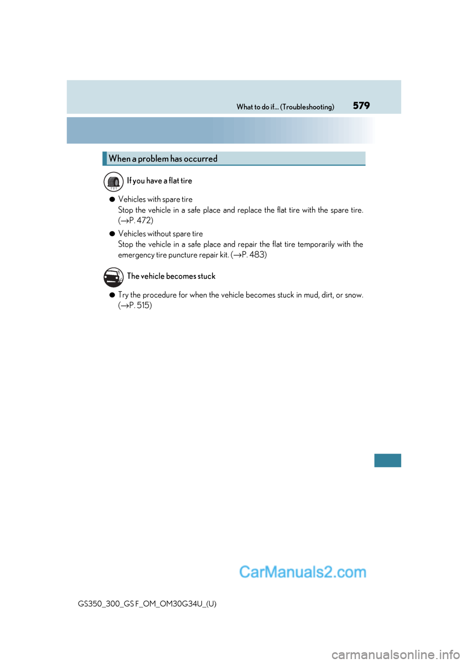 Lexus GS350 2018  Owners Manual 579What to do if... (Troubleshooting)
GS350_300_GS F_OM_OM30G34U_(U)
●Vehicles with spare tire 
Stop the vehicle in a safe place and replace the flat tire with the spare tire.
(→ P. 472)
●Vehicl