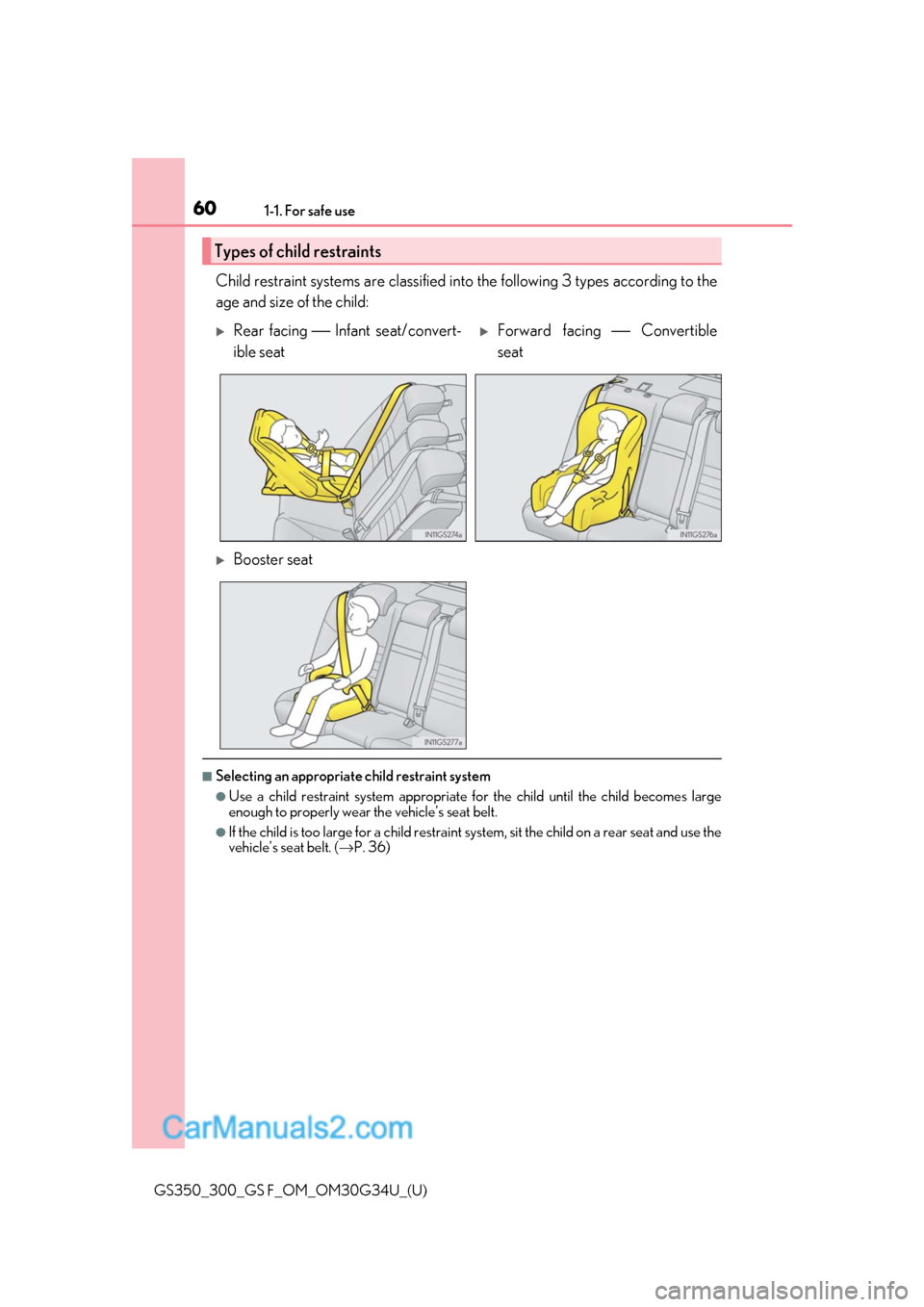 Lexus GS350 2018 Workshop Manual 601-1. For safe use
GS350_300_GS F_OM_OM30G34U_(U)
Child restraint systems are classified into the following 3 types according to the
age and size of the child:
■Selecting an appropriate child restr