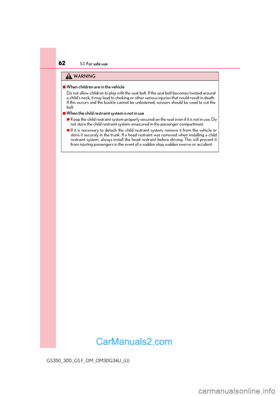 Lexus GS350 2018 Repair Manual 621-1. For safe use
GS350_300_GS F_OM_OM30G34U_(U)
WARNING
■When children are in the vehicle
Do not allow children to play with the seat belt. If the seat belt becomes twisted around
a child’s nec Lexus GS350 2018 Repair Manual 621-1. For safe use
GS350_300_GS F_OM_OM30G34U_(U)
WARNING
■When children are in the vehicle
Do not allow children to play with the seat belt. If the seat belt becomes twisted around
a child’s nec