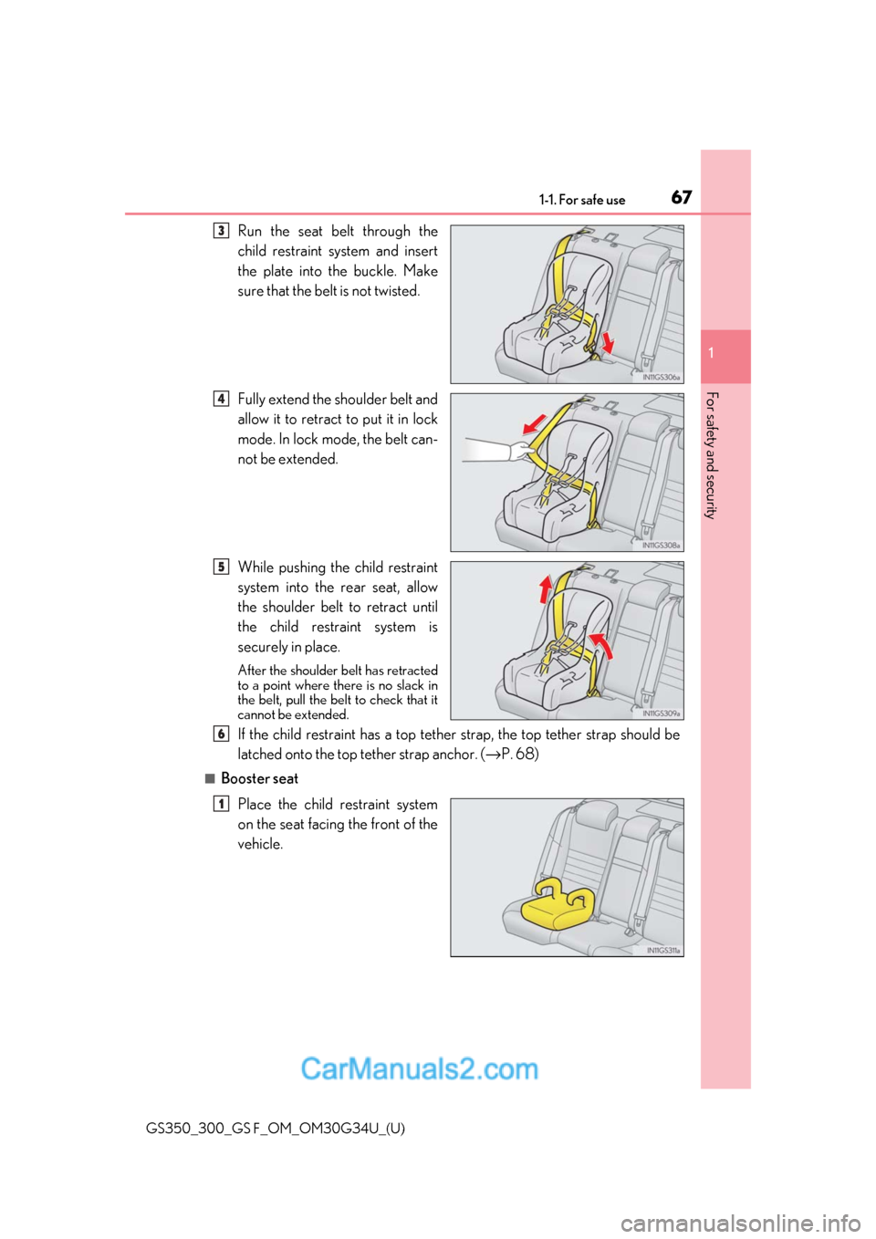 Lexus GS350 2018 Repair Manual 671-1. For safe use
GS350_300_GS F_OM_OM30G34U_(U)
1
For safety and security
Run the seat belt through the
child restraint system and insert
the plate into the buckle. Make
sure that the belt is not t Lexus GS350 2018 Repair Manual 671-1. For safe use
GS350_300_GS F_OM_OM30G34U_(U)
1
For safety and security
Run the seat belt through the
child restraint system and insert
the plate into the buckle. Make
sure that the belt is not t
