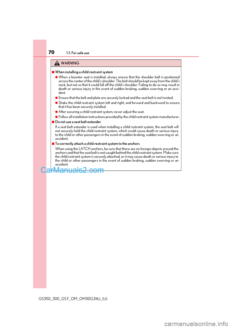 Lexus GS350 2018 Repair Manual 701-1. For safe use
GS350_300_GS F_OM_OM30G34U_(U)
WARNING
■When installing a child restraint system
●When a booster seat is installed, always ensure that the shoulder belt is positioned
across th Lexus GS350 2018 Repair Manual 701-1. For safe use
GS350_300_GS F_OM_OM30G34U_(U)
WARNING
■When installing a child restraint system
●When a booster seat is installed, always ensure that the shoulder belt is positioned
across th