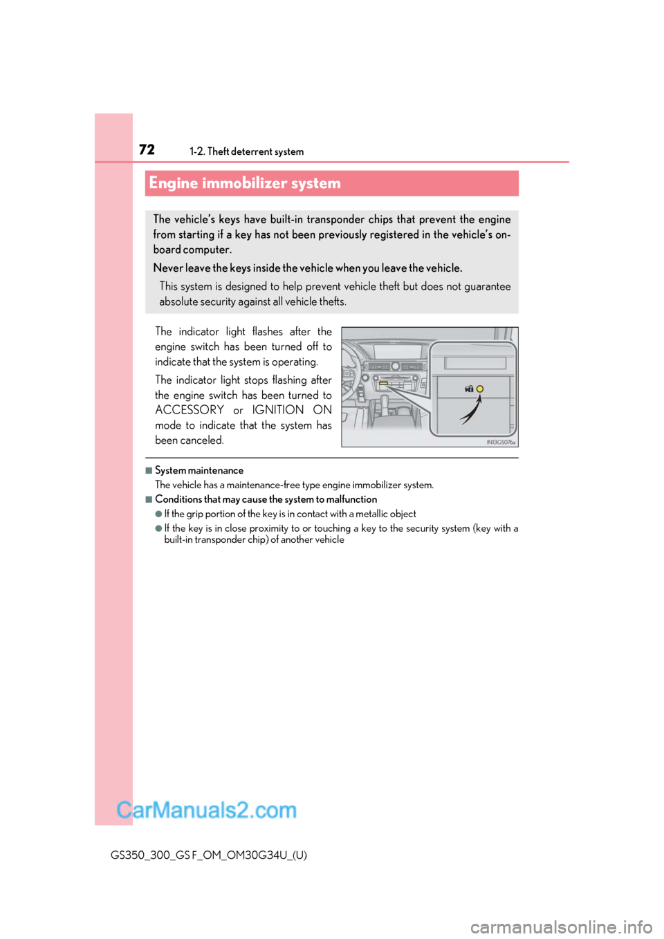 Lexus GS350 2018  Owners Manual 721-2. Theft deterrent system
GS350_300_GS F_OM_OM30G34U_(U)
Engine immobilizer system
The indicator light flashes after the
engine switch has been turned off to
indicate that the system is operating.