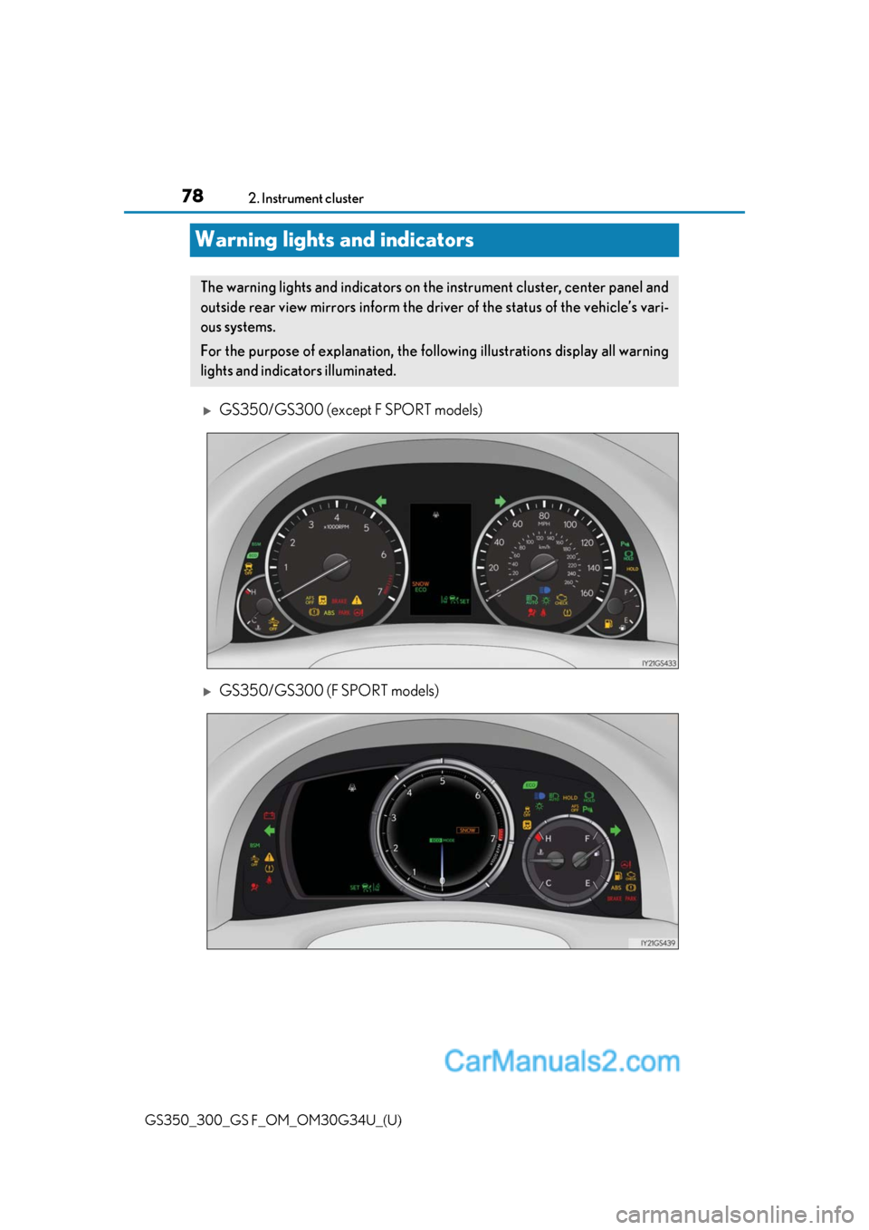 Lexus GS350 2018  Owners Manual 78
GS350_300_GS F_OM_OM30G34U_(U)2. Instrument cluster
Warning lights and indicators
GS350/GS300 (except F SPORT models)
GS350/GS300 (F SPORT models)
The warning lights and indicators on the ins