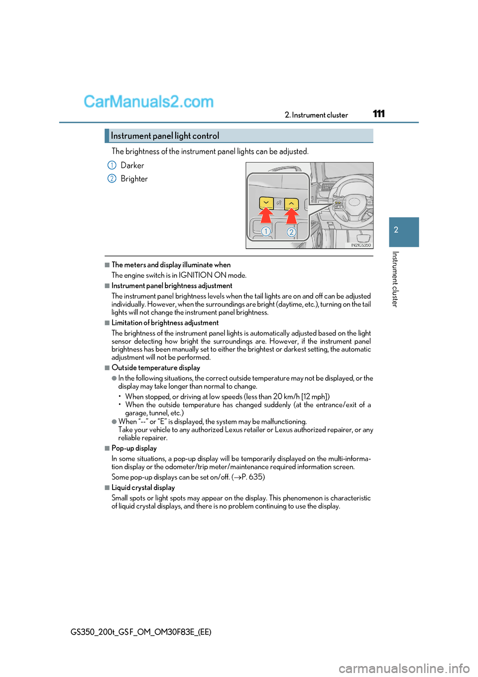 Lexus GS350 2017  Owners Manual 111
2. Instrument cluster
2
Instrument cluster
GS350_200t_GS F_OM_OM30F83E_(EE)
The brightness of the instrument panel lights can be adjusted.
Darker 
Brighter
■The meters and display illuminate whe