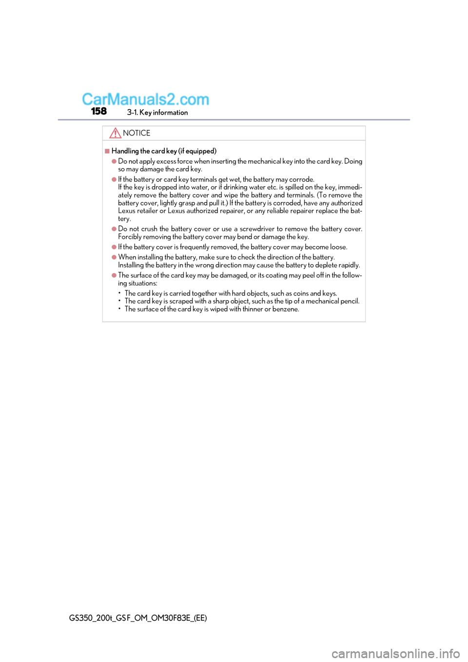 Lexus GS350 2017 Owners Manual 1583-1. Key information
GS350_200t_GS F_OM_OM30F83E_(EE)
NOTICE
■Handling the card key (if equipped)
●Do not apply excess force when inserting the mechanical key into th e card key. Doing
so may d Lexus GS350 2017 Owners Manual 1583-1. Key information
GS350_200t_GS F_OM_OM30F83E_(EE)
NOTICE
■Handling the card key (if equipped)
●Do not apply excess force when inserting the mechanical key into th e card key. Doing
so may d