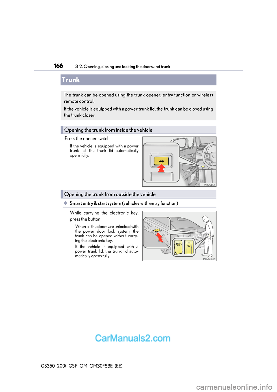 Lexus GS350 2017 Owners Manual 1663-2. Opening, closing and locking the doors and trunk
GS350_200t_GS F_OM_OM30F83E_(EE)
Trunk
Press the opener switch.If the vehicle is equipped with a power
trunk lid, the trunk lid automatically Lexus GS350 2017 Owners Manual 1663-2. Opening, closing and locking the doors and trunk
GS350_200t_GS F_OM_OM30F83E_(EE)
Trunk
Press the opener switch.If the vehicle is equipped with a power
trunk lid, the trunk lid automatically