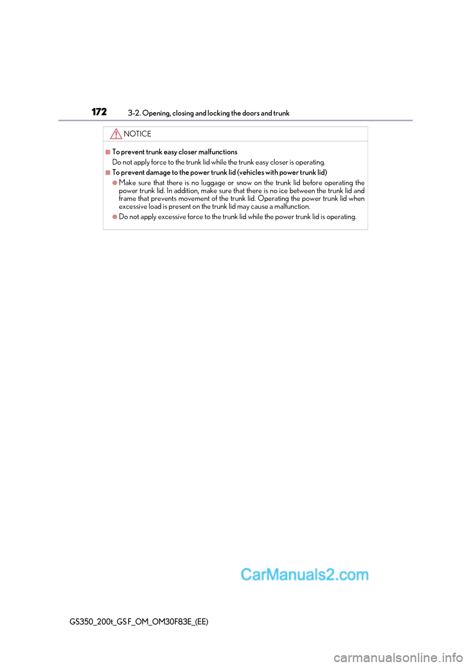 Lexus GS350 2017 Owners Manual 1723-2. Opening, closing and locking the doors and trunk
GS350_200t_GS F_OM_OM30F83E_(EE)
NOTICE
■To prevent trunk easy closer malfunctions
Do not apply force to the trunk lid while the trunk easy Lexus GS350 2017 Owners Manual 1723-2. Opening, closing and locking the doors and trunk
GS350_200t_GS F_OM_OM30F83E_(EE)
NOTICE
■To prevent trunk easy closer malfunctions
Do not apply force to the trunk lid while the trunk easy