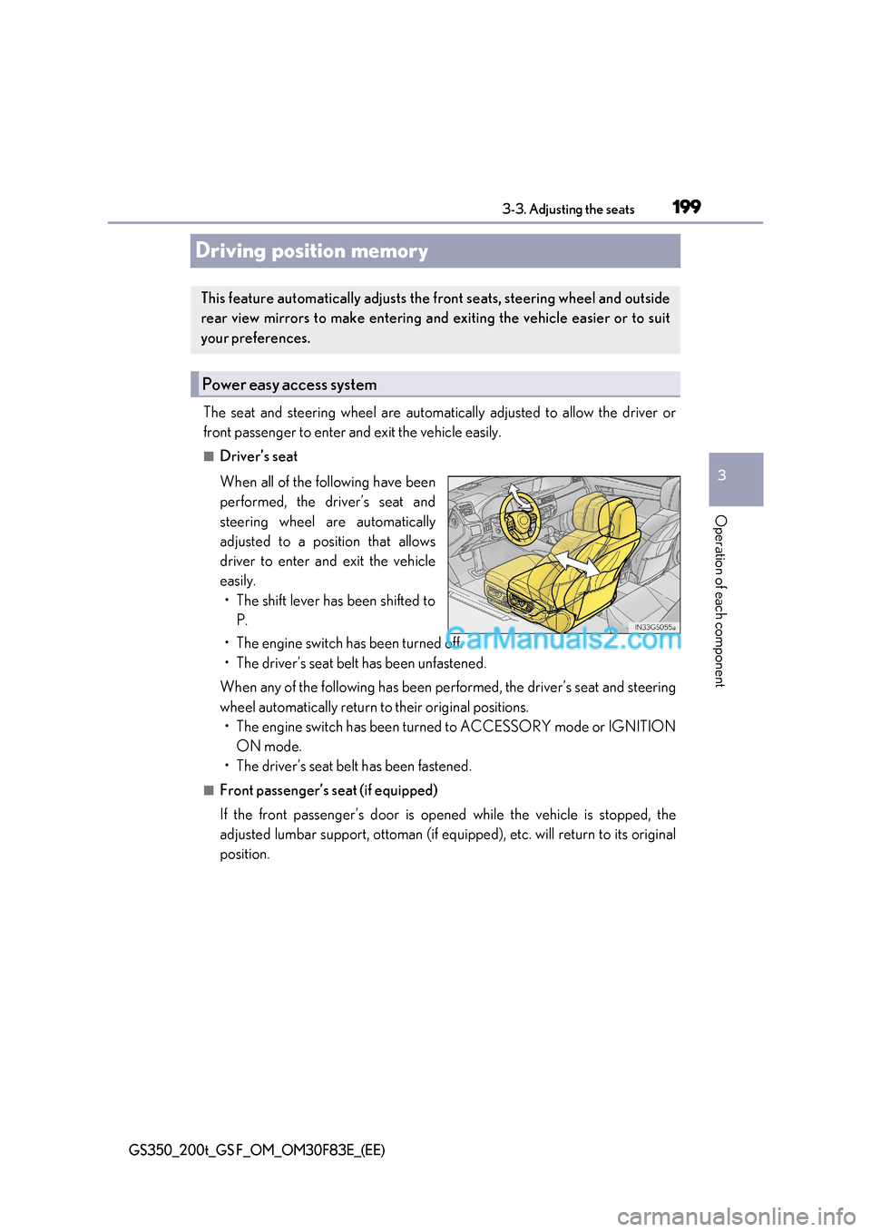 Lexus GS350 2017 Owners Manual 199
3
3-3. Adjusting the seats
Operation of each component
GS350_200t_GS F_OM_OM30F83E_(EE)
Driving position memory
The seat and steering wheel are automatically adjusted to allow the driver or
front Lexus GS350 2017 Owners Manual 199
3
3-3. Adjusting the seats
Operation of each component
GS350_200t_GS F_OM_OM30F83E_(EE)
Driving position memory
The seat and steering wheel are automatically adjusted to allow the driver or
front