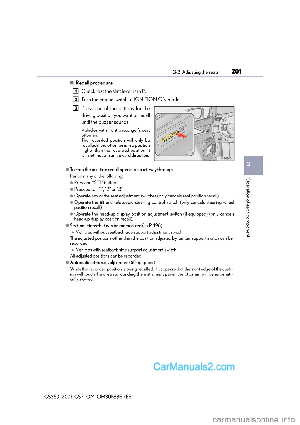 Lexus GS350 2017  Owners Manual 201
3-3. Adjusting the seats
3
Operation of each component
GS350_200t_GS F_OM_OM30F83E_(EE)
■Recall procedure
Check that the shift lever is in P. 
Turn the engine switch to IGNITION ON mode. 
Press 