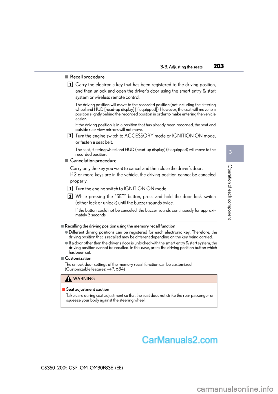 Lexus GS350 2017  Owners Manual 203
3-3. Adjusting the seats
3
Operation of each component
GS350_200t_GS F_OM_OM30F83E_(EE)
■Recall procedure
Carry the electronic key that has been registered to the driving position, 
and then unl