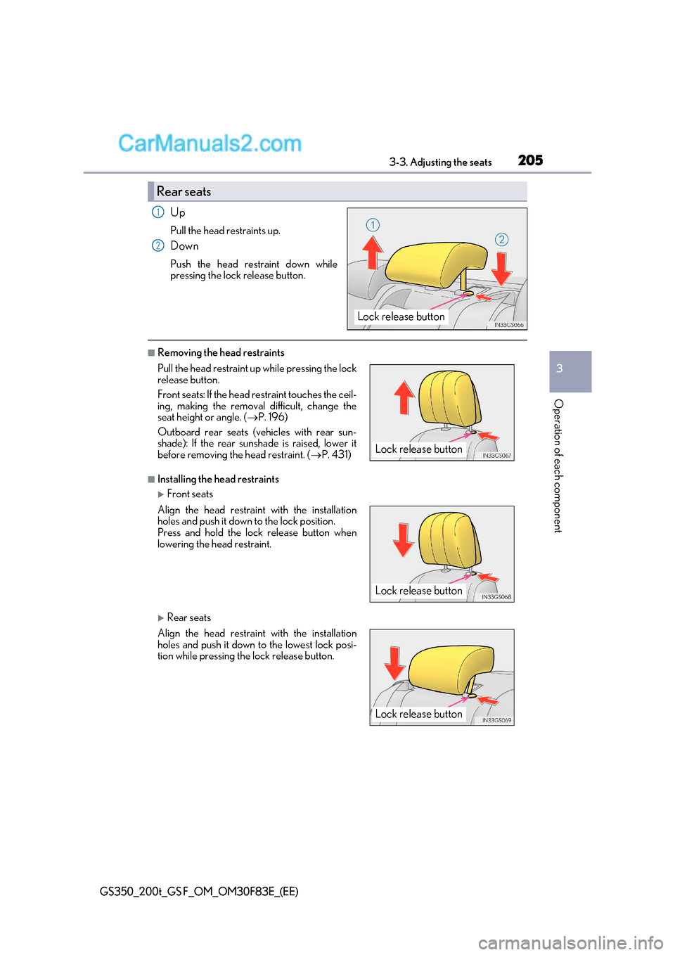 Lexus GS350 2017 Owners Manual 205
3-3. Adjusting the seats
3
Operation of each component
GS350_200t_GS F_OM_OM30F83E_(EE)
Up
Pull the head restraints up.
Down
Push the head restraint down while
pressing the lock release button Lexus GS350 2017 Owners Manual 205
3-3. Adjusting the seats
3
Operation of each component
GS350_200t_GS F_OM_OM30F83E_(EE)
Up
Pull the head restraints up.
Down
Push the head restraint down while
pressing the lock release button