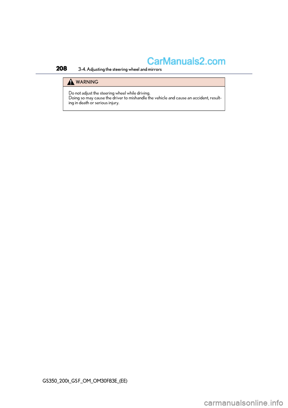 Lexus GS350 2017 Owners Manual 2083-4. Adjusting the steering wheel and mirrors
GS350_200t_GS F_OM_OM30F83E_(EE)
WARNING
Do not adjust the steering wheel while driving.
Doing so may cause the driver to mishandle the vehicle and ca Lexus GS350 2017 Owners Manual 2083-4. Adjusting the steering wheel and mirrors
GS350_200t_GS F_OM_OM30F83E_(EE)
WARNING
Do not adjust the steering wheel while driving.
Doing so may cause the driver to mishandle the vehicle and ca
