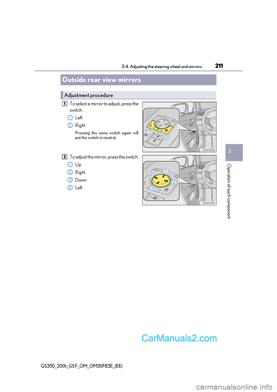 Lexus GS350 2017  Owners Manual 211
3
3-4. Adjusting the steering wheel and mirrors
Operation of each component
GS350_200t_GS F_OM_OM30F83E_(EE)
Outside rear view mirrors
To select a mirror to adjust, press the 
switch.Left 
Right 
