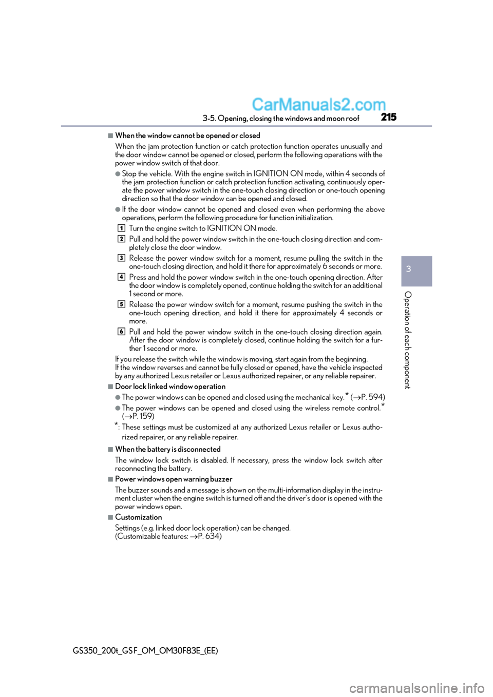 Lexus GS350 2017  Owners Manual 215
3-5. Opening, closing the windows and moon roof
3
Operation of each component
GS350_200t_GS F_OM_OM30F83E_(EE)
■When the window cannot be opened or closed 
When the jam protection function or ca