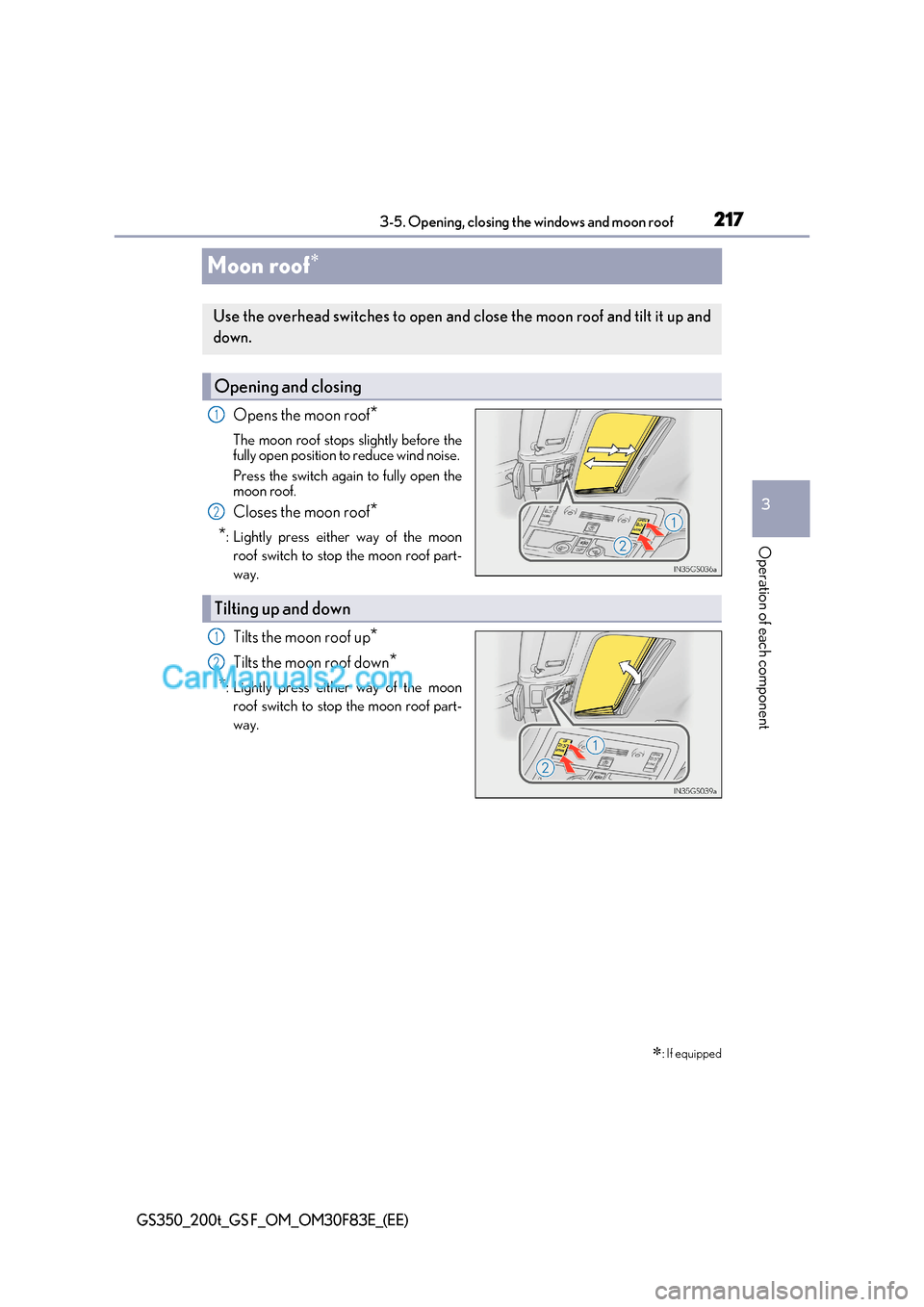Lexus GS350 2017 Owners Manual 217
3
3-5. Opening, closing the windows and moon roof
Operation of each component
GS350_200t_GS F_OM_OM30F83E_(EE)
Moon roof
Opens the moon roof
*
The moon roof stops slightly before the
fully ope Lexus GS350 2017 Owners Manual 217
3
3-5. Opening, closing the windows and moon roof
Operation of each component
GS350_200t_GS F_OM_OM30F83E_(EE)
Moon roof
Opens the moon roof
*
The moon roof stops slightly before the
fully ope