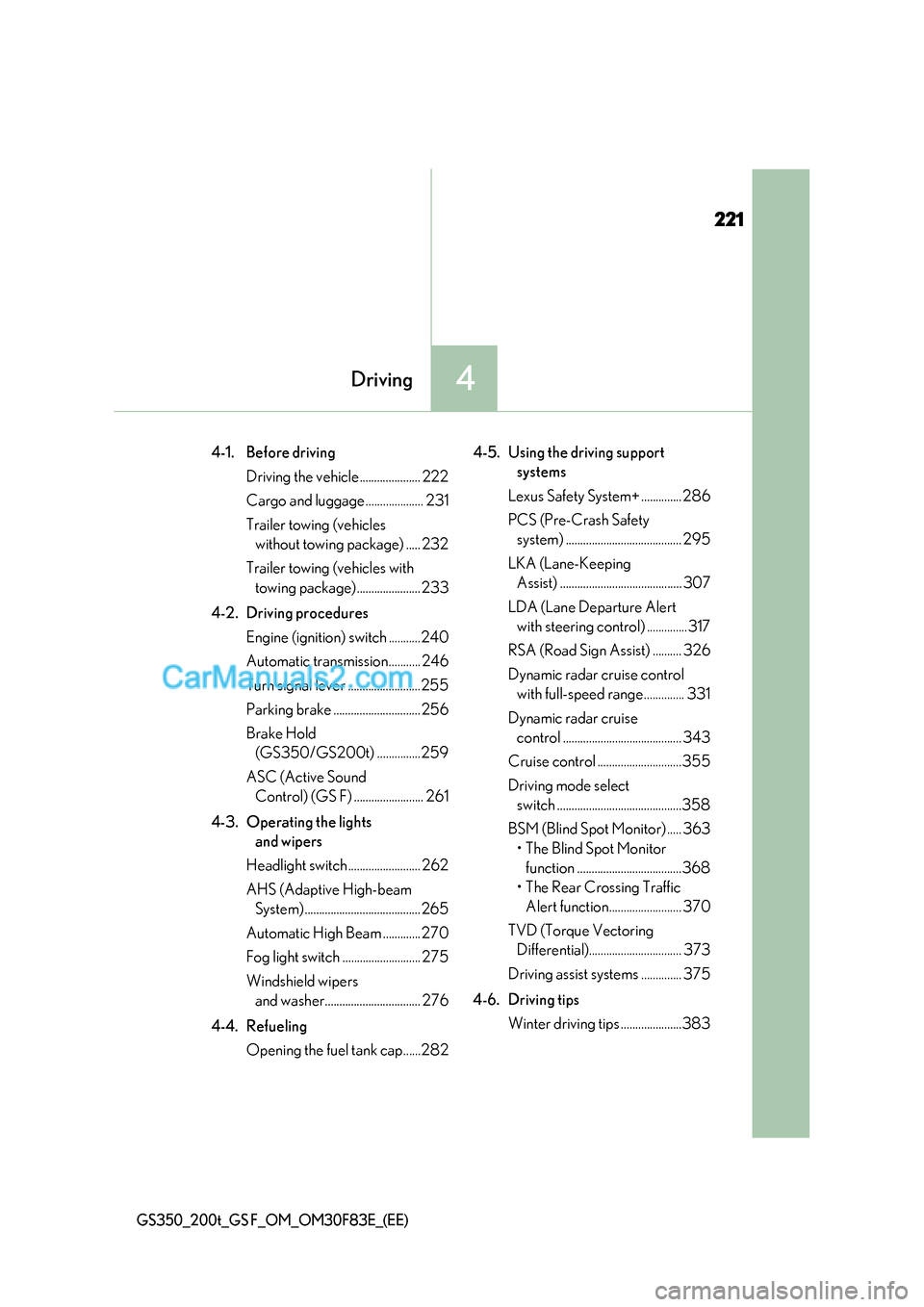 Lexus GS350 2017  Owners Manual 221
4Driving
GS350_200t_GS F_OM_OM30F83E_(EE)
4-1. Before drivingDriving the vehicle..................... 222 
Cargo and luggage .................... 231
Trailer towing (vehicles without towing packag