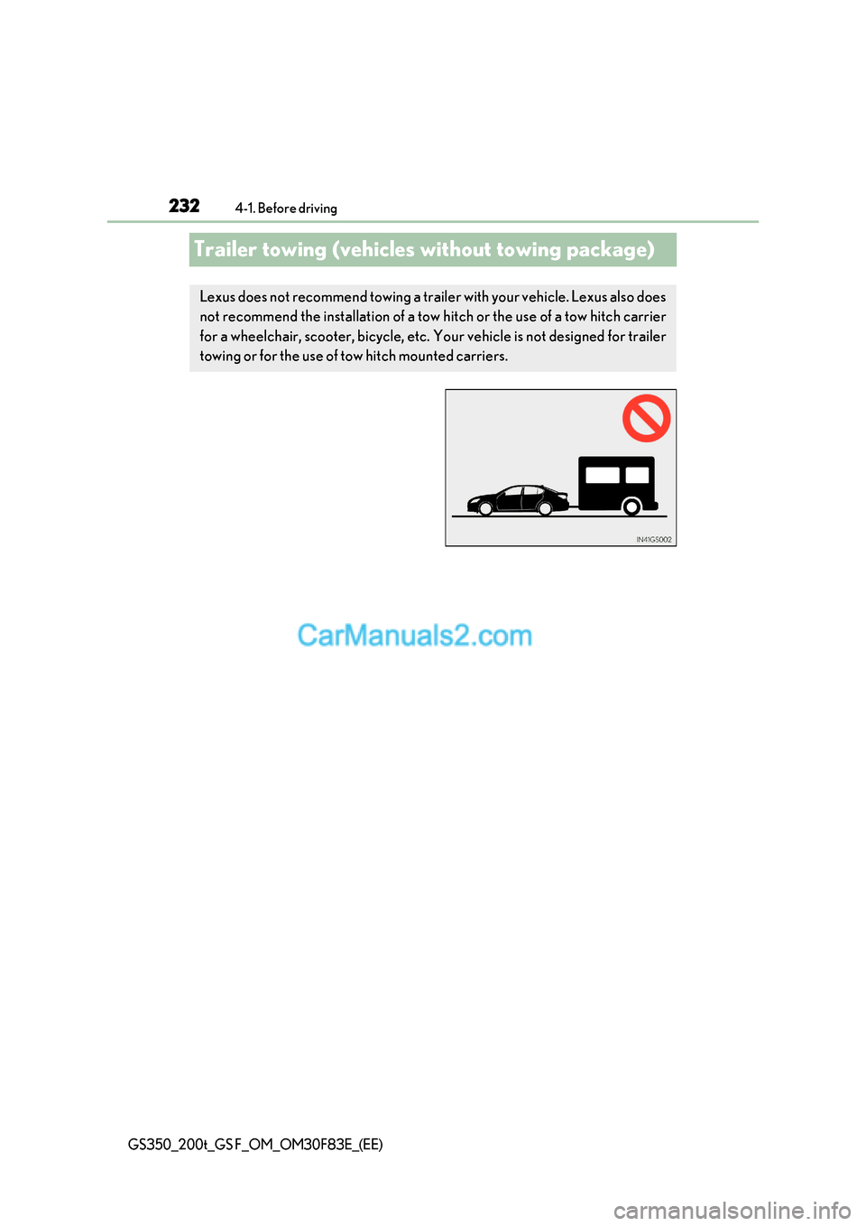 Lexus GS350 2017 Owners Manual 2324-1. Before driving
GS350_200t_GS F_OM_OM30F83E_(EE)
Trailer towing (vehicles without towing package)
Lexus does not recommend towing a trailer with your vehicle. Lexus also does
not recommend the Lexus GS350 2017 Owners Manual 2324-1. Before driving
GS350_200t_GS F_OM_OM30F83E_(EE)
Trailer towing (vehicles without towing package)
Lexus does not recommend towing a trailer with your vehicle. Lexus also does
not recommend the