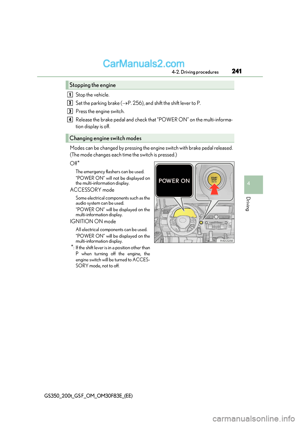 Lexus GS350 2017  Owners Manual 241
4-2. Driving procedures
4
Driving
GS350_200t_GS F_OM_OM30F83E_(EE)
Stop the vehicle. 
Set the parking brake ( P. 256), and shift the shift lever to P.
Press the engine switch.
Release the brake