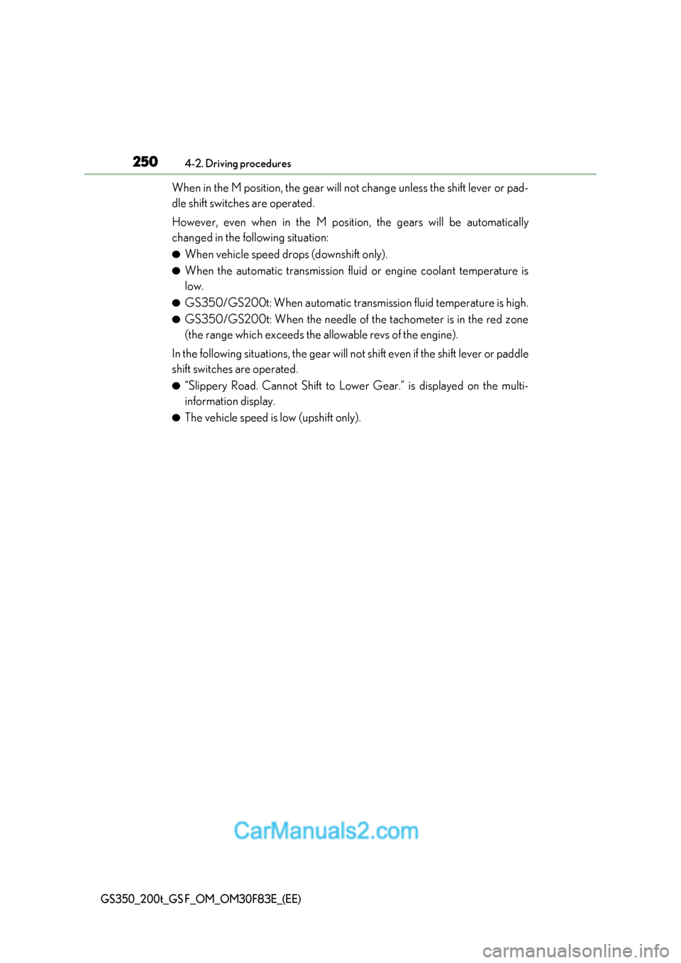 Lexus GS350 2017 Owners Manual 2504-2. Driving procedures
GS350_200t_GS F_OM_OM30F83E_(EE)
When in the M position, the gear will not change unless the shift lever or pad-
dle shift switches are operated.
However, even when in the Lexus GS350 2017 Owners Manual 2504-2. Driving procedures
GS350_200t_GS F_OM_OM30F83E_(EE)
When in the M position, the gear will not change unless the shift lever or pad-
dle shift switches are operated.
However, even when in the
