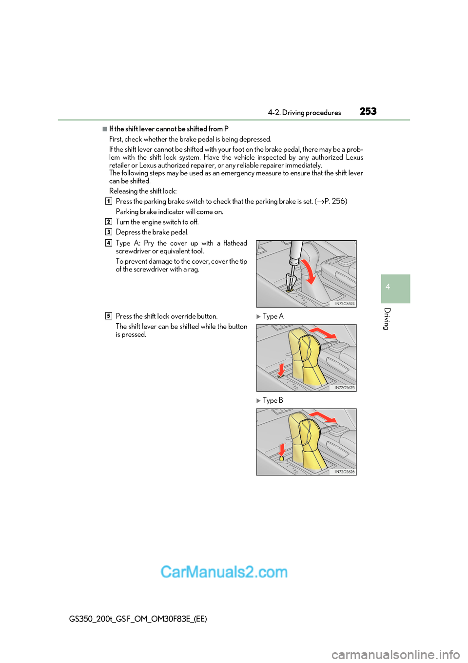 Lexus GS350 2017 Owners Manual 253
4-2. Driving procedures
4
Driving
GS350_200t_GS F_OM_OM30F83E_(EE)
■If the shift lever cannot be shifted from P
First, check whether the brake pedal is being depressed.
If the shift lever canno Lexus GS350 2017 Owners Manual 253
4-2. Driving procedures
4
Driving
GS350_200t_GS F_OM_OM30F83E_(EE)
■If the shift lever cannot be shifted from P
First, check whether the brake pedal is being depressed.
If the shift lever canno