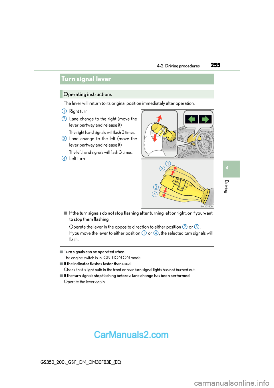 Lexus GS350 2017  Owners Manual 255
4
4-2. Driving procedures
Driving
GS350_200t_GS F_OM_OM30F83E_(EE)
Turn signal lever
The lever will return to its original position immediately after operation.
Right turn 
Lane change to the righ