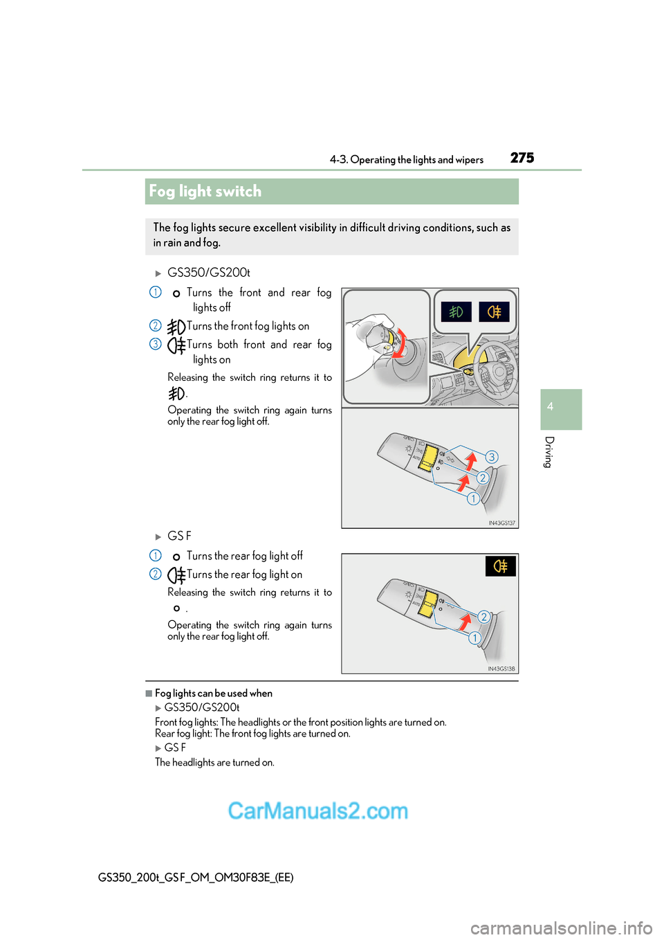 Lexus GS350 2017 Owners Manual 275
4
4-3. Operating the lights and wipers
Driving
GS350_200t_GS F_OM_OM30F83E_(EE)
Fog light switch
GS350/GS200tTurns the front and rear foglights off
Turns the front fog lights on
Turns both fro Lexus GS350 2017 Owners Manual 275
4
4-3. Operating the lights and wipers
Driving
GS350_200t_GS F_OM_OM30F83E_(EE)
Fog light switch
GS350/GS200tTurns the front and rear foglights off
Turns the front fog lights on
Turns both fro