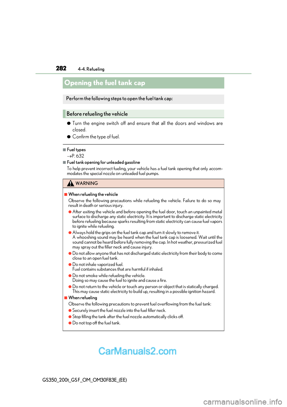 Lexus GS350 2017  Owners Manual 2824-4. Refueling
GS350_200t_GS F_OM_OM30F83E_(EE)
Opening the fuel tank cap
●Turn the engine switch off and ensure that all the doors and windows are 
closed.
● Confirm the type of fuel.
■Fuel 