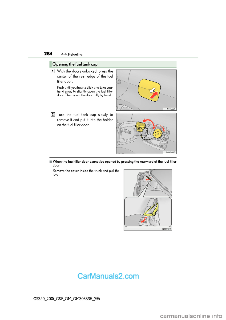 Lexus GS350 2017 Owners Manual 2844-4. Refueling
GS350_200t_GS F_OM_OM30F83E_(EE)
With the doors unlocked, press the
center of the rear edge of the fuel
filler door.
Push until you hear a click and take your
hand away to slight Lexus GS350 2017 Owners Manual 2844-4. Refueling
GS350_200t_GS F_OM_OM30F83E_(EE)
With the doors unlocked, press the
center of the rear edge of the fuel
filler door.
Push until you hear a click and take your
hand away to slight