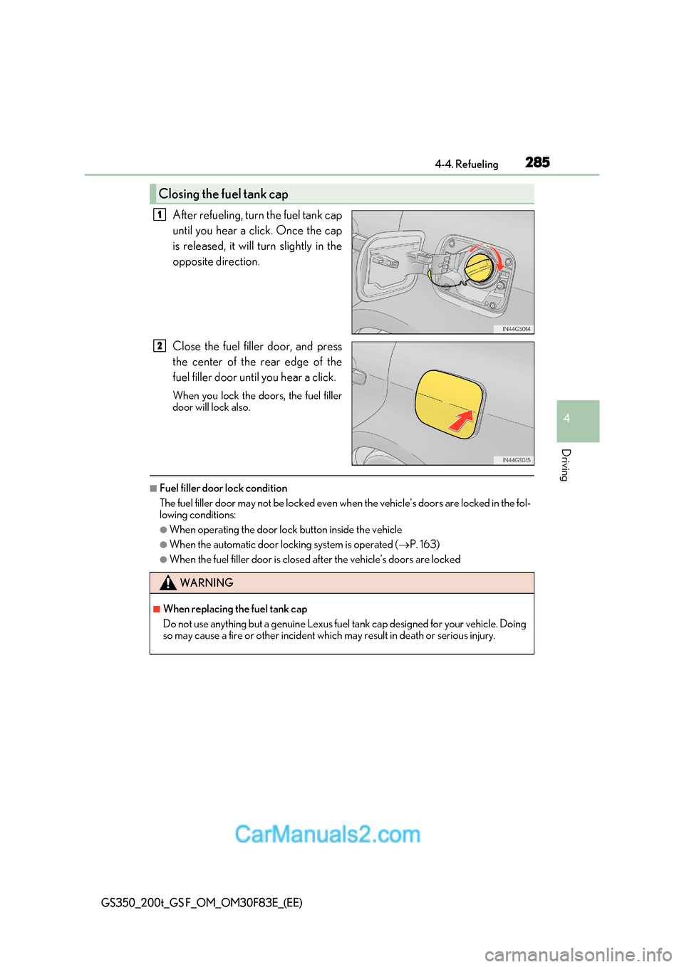 Lexus GS350 2017  Owners Manual 285
4-4. Refueling
4
Driving
GS350_200t_GS F_OM_OM30F83E_(EE)
After refueling, turn the fuel tank cap 
until you hear a click. Once the cap 
is released, it will turn slightly in the 
opposite directi