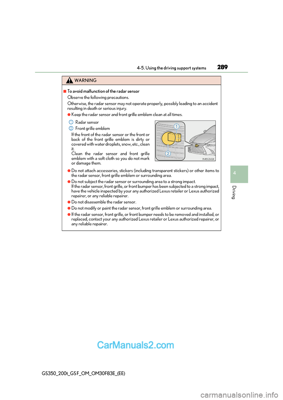 Lexus GS350 2017 Owners Manual 289
4-5. Using the driving support systems
4
Driving
GS350_200t_GS F_OM_OM30F83E_(EE)
WARNING
■To avoid malfunction of the radar sensor
Observe the following precautions.
Otherwise, the radar senso Lexus GS350 2017 Owners Manual 289
4-5. Using the driving support systems
4
Driving
GS350_200t_GS F_OM_OM30F83E_(EE)
WARNING
■To avoid malfunction of the radar sensor
Observe the following precautions.
Otherwise, the radar senso
