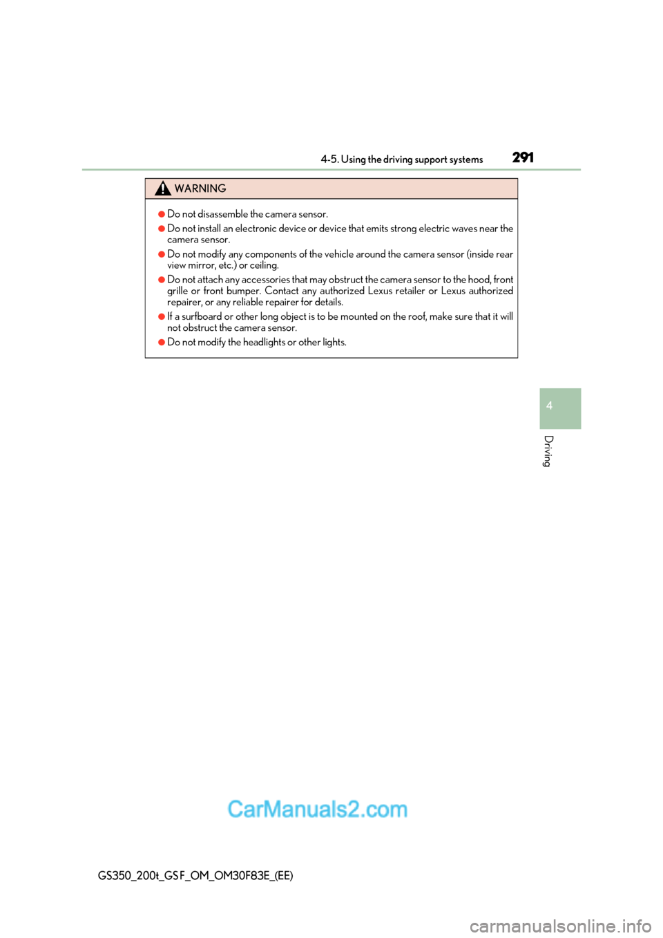 Lexus GS350 2017 Owners Manual 291
4-5. Using the driving support systems
4
Driving
GS350_200t_GS F_OM_OM30F83E_(EE)
WARNING
●Do not disassemble the camera sensor.
●Do not install an electronic device or device that emits stro Lexus GS350 2017 Owners Manual 291
4-5. Using the driving support systems
4
Driving
GS350_200t_GS F_OM_OM30F83E_(EE)
WARNING
●Do not disassemble the camera sensor.
●Do not install an electronic device or device that emits stro