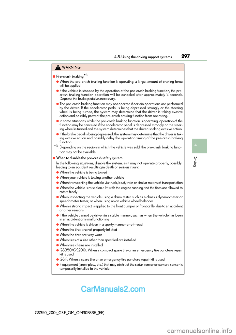 Lexus GS350 2017  Owners Manual 297
4-5. Using the driving support systems
4
Driving
GS350_200t_GS F_OM_OM30F83E_(EE)
WARNING
■Pre-crash braking *3
●When the pre-crash braking function is operating, a large amount of braking for