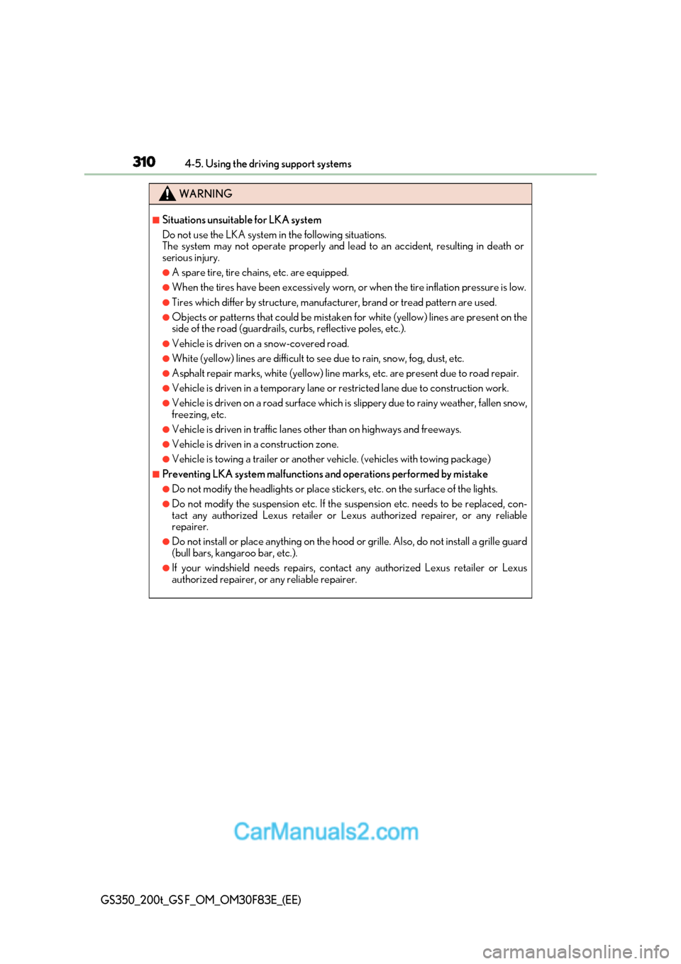 Lexus GS350 2017  Owners Manual 3104-5. Using the driving support systems
GS350_200t_GS F_OM_OM30F83E_(EE)
WARNING
■Situations unsuitable for LKA system 
Do not use the LKA system in the following situations. 
The system may not o