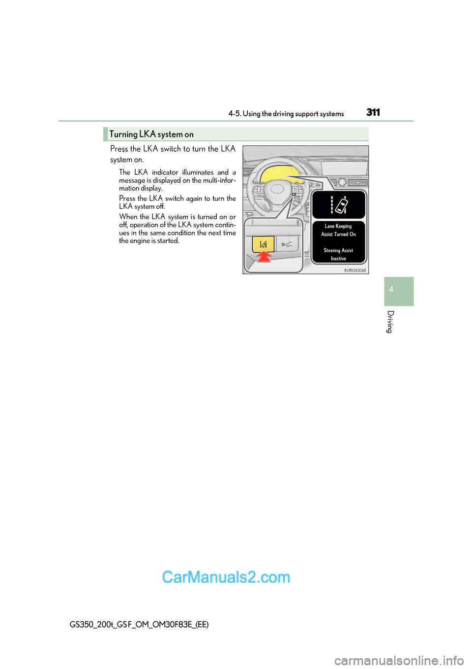 Lexus GS350 2017 Owners Manual 311
4-5. Using the driving support systems
4
Driving
GS350_200t_GS F_OM_OM30F83E_(EE)
Press the LKA switch to turn the LKA
system on.
The LKA indicator illuminates and a
message is displayed on the Lexus GS350 2017 Owners Manual 311
4-5. Using the driving support systems
4
Driving
GS350_200t_GS F_OM_OM30F83E_(EE)
Press the LKA switch to turn the LKA
system on.
The LKA indicator illuminates and a
message is displayed on the