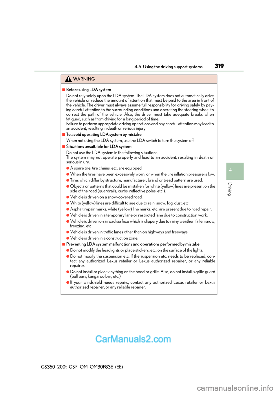 Lexus GS350 2017  Owners Manual 319
4-5. Using the driving support systems
4
Driving
GS350_200t_GS F_OM_OM30F83E_(EE)
WARNING
■Before using LDA system 
Do not rely solely upon the LDA system. The LDA system does not automatically 