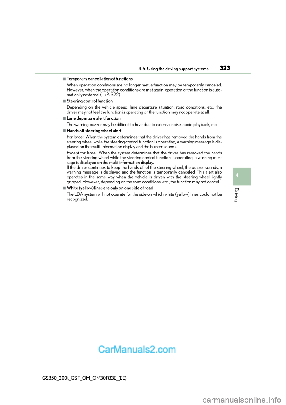 Lexus GS350 2017  Owners Manual 323
4-5. Using the driving support systems
4
Driving
GS350_200t_GS F_OM_OM30F83E_(EE)
■Temporary cancellation of functions 
When operation conditions are no longer met, a function may be temporarily