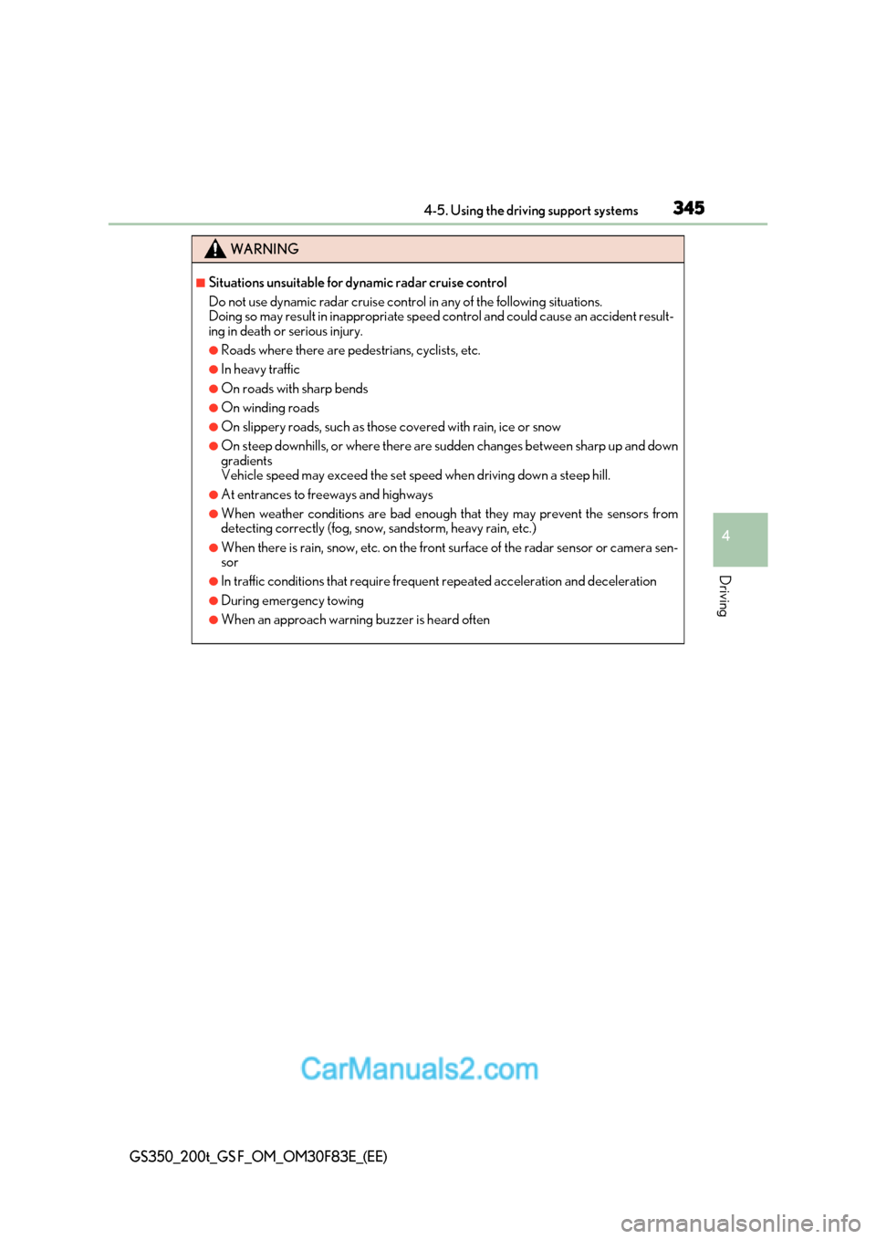 Lexus GS350 2017  Owners Manual 345
4-5. Using the driving support systems
4
Driving
GS350_200t_GS F_OM_OM30F83E_(EE)
WARNING
■Situations unsuitable for dynamic radar cruise control 
Do not use dynamic radar cruise control in any 