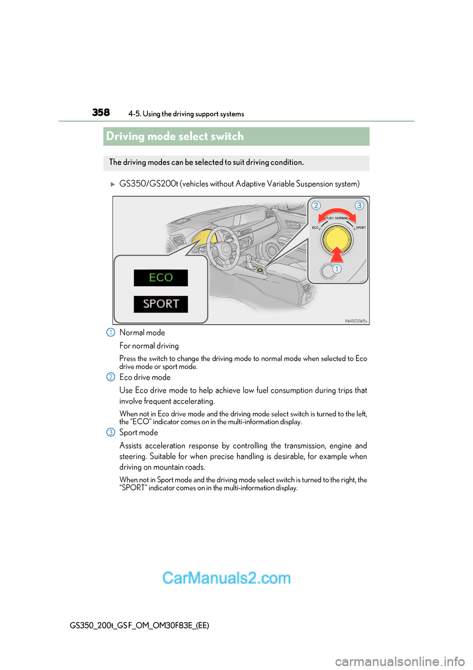 Lexus GS350 2017  Owners Manual 3584-5. Using the driving support systems
GS350_200t_GS F_OM_OM30F83E_(EE)
Driving mode select switch
GS350/GS200t (vehicles without Adaptive Variable Suspension system)
Normal mode 
For normal dri