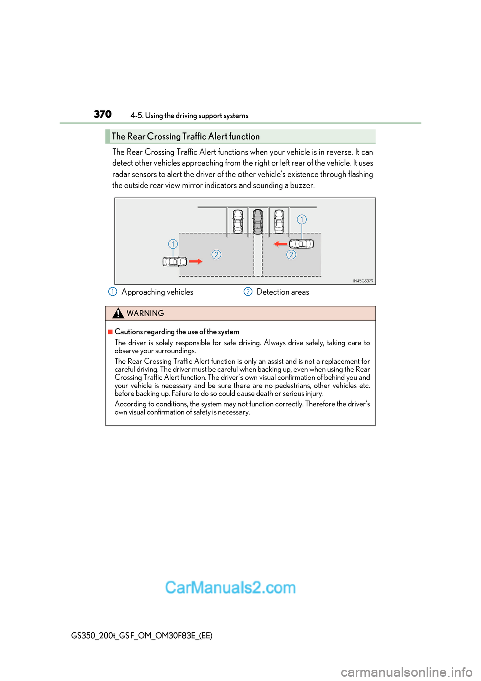 Lexus GS350 2017  Owners Manual 3704-5. Using the driving support systems
GS350_200t_GS F_OM_OM30F83E_(EE)
The Rear Crossing Traffic Alert functions when your vehicle is in reverse. It can 
detect other vehicles approaching from the