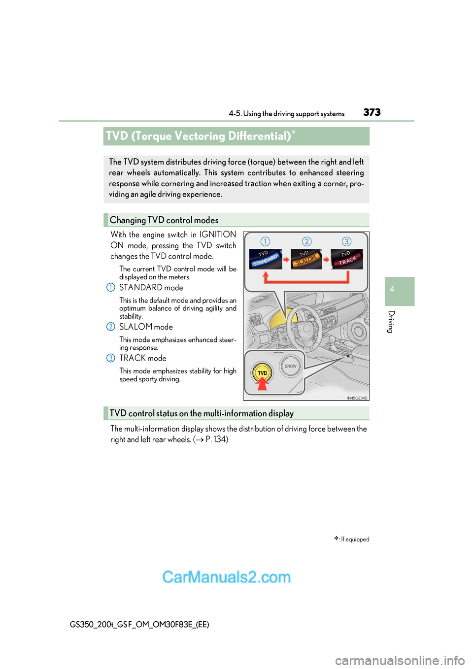 Lexus GS350 2017  Owners Manual 373
4
4-5. Using the driving support systems
Driving
GS350_200t_GS F_OM_OM30F83E_(EE)
TVD (Torque Vectoring Differential)
With the engine switch in IGNITION 
ON mode, pressing the TVD switch 
chang