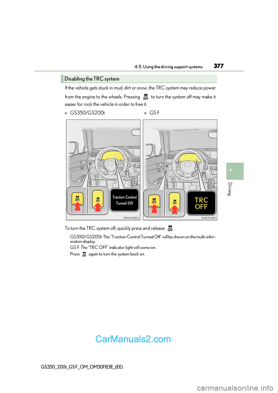Lexus GS350 2017 Owners Manual 377
4-5. Using the driving support systems
4
Driving
GS350_200t_GS F_OM_OM30F83E_(EE)
If the vehicle gets stuck in mud, dirt or snow, the TRC system may reduce power
from the engine to the wheels. Pr Lexus GS350 2017 Owners Manual 377
4-5. Using the driving support systems
4
Driving
GS350_200t_GS F_OM_OM30F83E_(EE)
If the vehicle gets stuck in mud, dirt or snow, the TRC system may reduce power
from the engine to the wheels. Pr