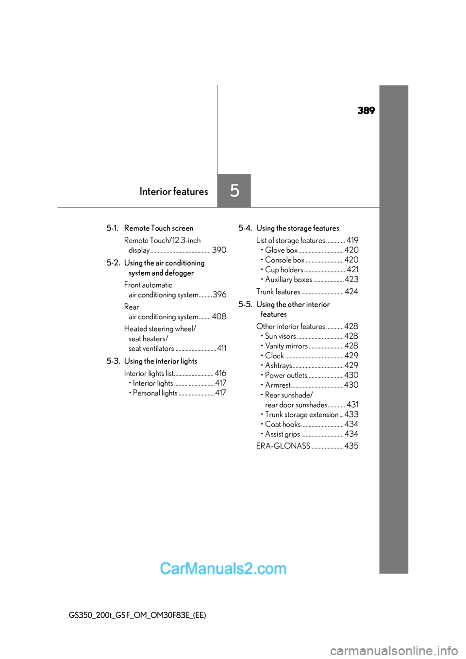 Lexus GS350 2017  Owners Manual 389
5Interior features
GS350_200t_GS F_OM_OM30F83E_(EE)
5-1. Remote Touch screenRemote Touch/12.3-inch display ......................................... 390
5-2. Using the air conditioning  system and