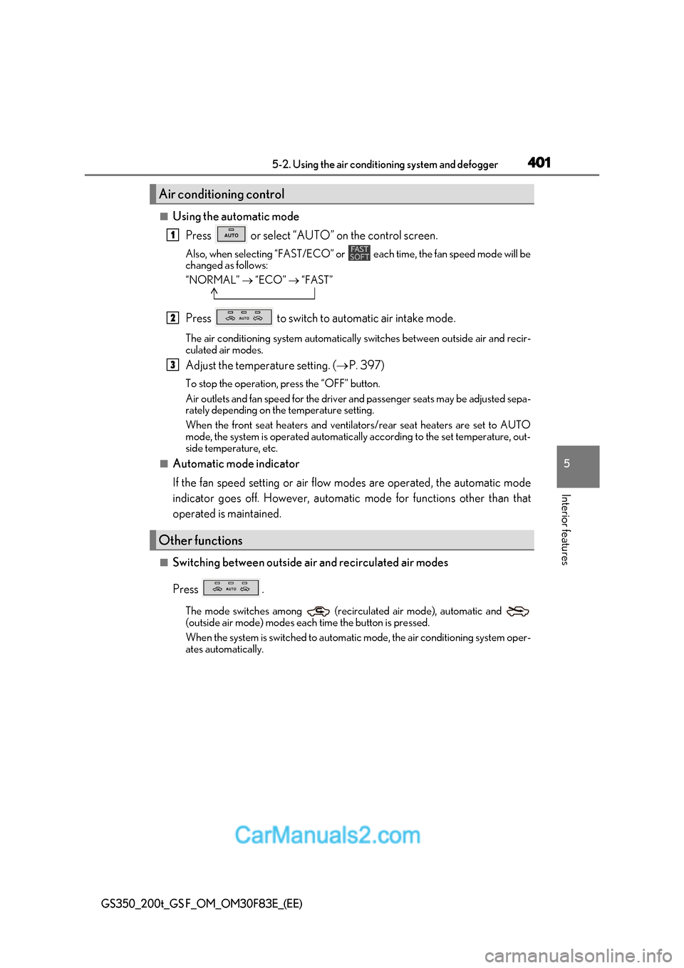 Lexus GS350 2017  Owners Manual 401
5-2. Using the air conditioning system and defogger
5
Interior features
GS350_200t_GS F_OM_OM30F83E_(EE)
■Using the automatic mode
Press   or select “AUTO” on the control screen. 
Also, when