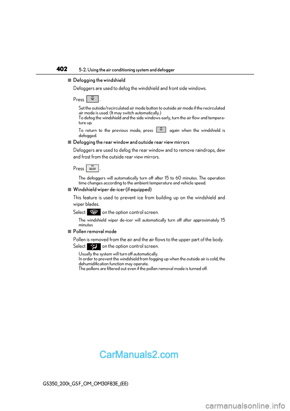Lexus GS350 2017 Owners Manual 4025-2. Using the air conditio ning system and defogger
GS350_200t_GS F_OM_OM30F83E_(EE)
■Defogging the windshield
Defoggers are used to defog the windshield and front side windows.
Press .
Set th Lexus GS350 2017 Owners Manual 4025-2. Using the air conditio ning system and defogger
GS350_200t_GS F_OM_OM30F83E_(EE)
■Defogging the windshield
Defoggers are used to defog the windshield and front side windows.
Press .
Set th