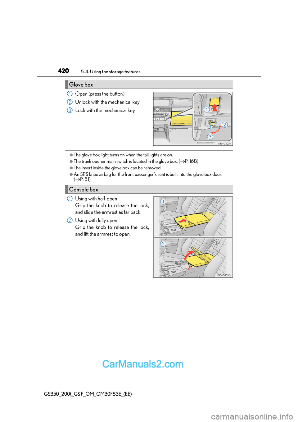 Lexus GS350 2017  Owners Manual 4205-4. Using the storage features
GS350_200t_GS F_OM_OM30F83E_(EE)
Open (press the button) 
Unlock with the mechanical key 
Lock with the mechanical key
●The glove box light turns on when the tail 